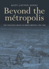 book Beyond the metropolis: The changing image of urban Britain, 1780–1880