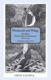 book Witchcraft and Whigs: The life of Bishop Francis Hutchinson (1660–1739)