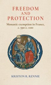 book Freedom and protection: Monastic exemption in France, c. 590–c. 1100