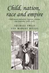 book Child, nation, race and empire: Child rescue discourse, England, Canada and Australia, 1850–1915