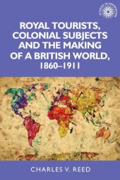 book Royal tourists, colonial subjects and the making of a British world, 1860–1911