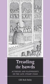 book Treading the bawds: Actresses and playwrights on the Late Stuart stage