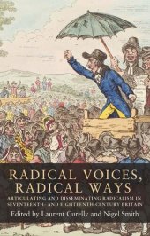 book Radical voices, radical ways: Articulating and disseminating radicalism in seventeenth- and eighteenth-century Britain