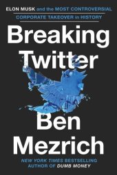 book Breaking Twitter: Elon Musk and the Most Controversial Corporate Takeover in History