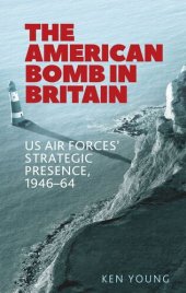 book The American bomb in Britain: US Air Forces' strategic presence, 1946–64