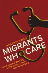 book Migrants Who Care: West Africans Working and Building Lives in U.S. Health Care