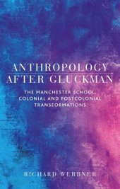 book Anthropology after Gluckman: The Manchester School, colonial and postcolonial transformations