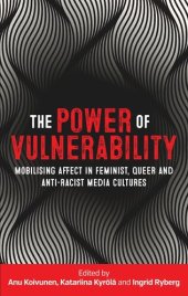 book The power of vulnerability: Mobilising affect in feminist, queer and anti-racist media cultures