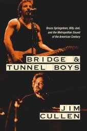 book Bridge and Tunnel Boys: Bruce Springsteen, Billy Joel, and the Metropolitan Sound of the American Century