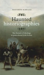 book Haunted historiographies: The rhetoric of ideology in postcolonial Irish fiction