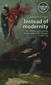 book Instead of modernity: The Western canon and the incorporation of the Hispanic (c. 1850–75)