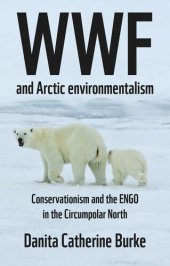 book WWF and Arctic environmentalism: Conservationism and the ENGO in the Circumpolar North