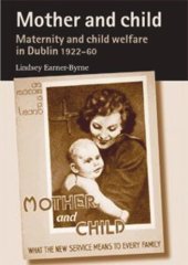 book Mother and child: Maternity and child welfare in Dublin, 1922–60