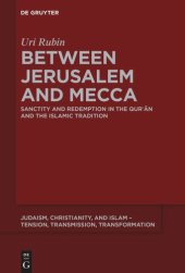 book Between Jerusalem and Mecca: Sanctity and Redemption in the Qurʾān and the Islamic Tradition
