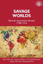 book Savage worlds: German encounters abroad, 1798–1914