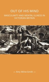 book Out of his mind: Masculinity and mental illness in Victorian Britain