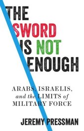 book The sword is not enough: Arabs, Israelis, and the limits of military force