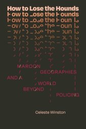 book How to Lose the Hounds: Maroon Geographies and a World beyond Policing