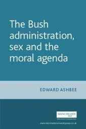 book The Bush administration, sex and the moral agenda