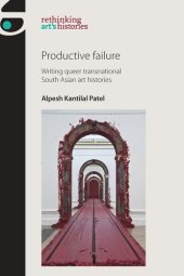 book Productive failure: Writing queer transnational South Asian art histories