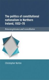 book The politics of constitutional nationalism in Northern Ireland, 1932–70: Between grievance and reconciliation