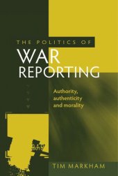 book The politics of war reporting: Authority, authenticity and morality