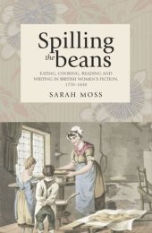 book Spilling the beans: Eating, cooking, reading and writing in British women's fiction, 1770–1830