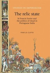 book The relic state: St Francis Xavier and the politics of ritual in Portuguese India