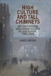 book High culture and tall chimneys: Art institutions and urban society in Lancashire, 1780–1914