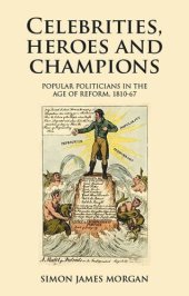 book Celebrities, heroes and champions: Popular politicians in the age of reform, 1810–67