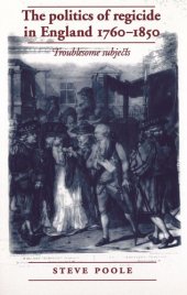 book The politics of regicide in England, 1760–1850: Troublesome subjects