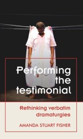 book Performing the testimonial: Rethinking verbatim dramaturgies