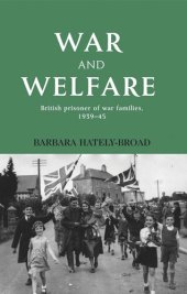 book War and welfare: British prisoner of war families, 1939–45