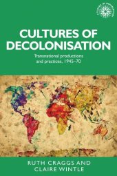 book Cultures of decolonisation: Transnational productions and practices, 1945–70