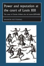 book Power and reputation at the court of Louis XIII: The career of Charles D'Albert, duc de Luynes (1578–1621)