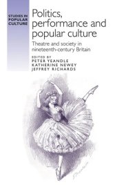 book Politics, performance and popular culture: Theatre and society in nineteenth-century Britain