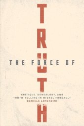 book The Force of Truth: Critique, Genealogy, and Truth-Telling in Michel Foucault