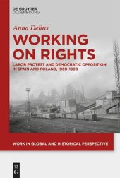 book Working on Rights: Labor Protest and Democratic Opposition in Spain and Poland, 1960–1990