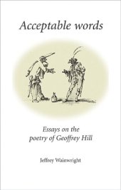 book Acceptable words: Essays on the poetry of Geoffrey Hill