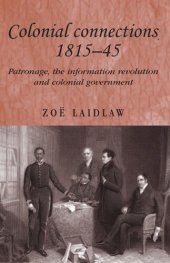 book Colonial connections, 1815–45: Patronage, the information revolution and colonial government