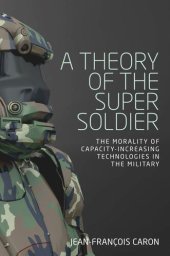 book A theory of the super soldier: The morality of capacity-increasing technologies in the military