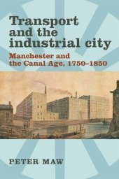 book Transport and the industrial city: Manchester and the canal age, 1750–1850