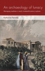 book An archaeology of lunacy: Managing madness in early nineteenth-century asylums