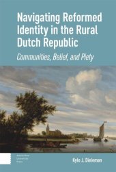 book Navigating Reformed Identity in the Rural Dutch Republic: Communities, Belief, and Piety