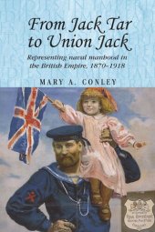 book From Jack Tar to Union Jack: Representing naval manhood in the British Empire, 1870–1918