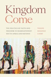 book Kingdom Come: The Politics of Faith and Freedom in Segregationist South Africa and Beyond