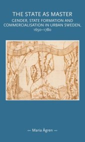 book The state as master: Gender, state formation and commercialisation in urban Sweden, 1650–1780