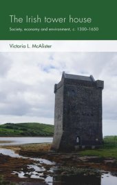 book The Irish tower house: Society, economy and environment, c. 1300–1650