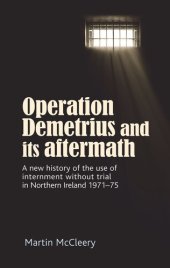 book Operation Demetrius and its aftermath: A new history of the use of internment without trial in Northern Ireland 1971–75