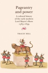 book Pageantry and Power: A cultural history of the early modern Lord Mayor's Show 1585–1639